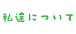 私たちについて