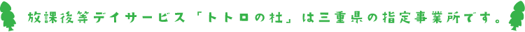 放課後等デイサービス「トトロの杜」は三重県の指定事業所です。